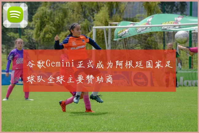 谷歌Gemini正式成为阿根廷国家足球队全球主要赞助商