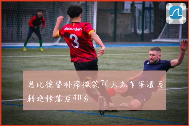 恩比德替补席微笑76人末节惨遭马刺逆转落后40分